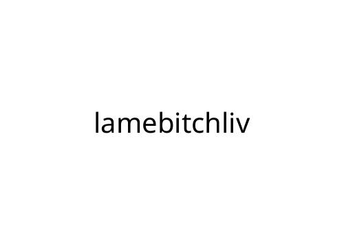 lamebitchliv