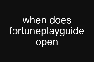 when does fortuneplayguide open